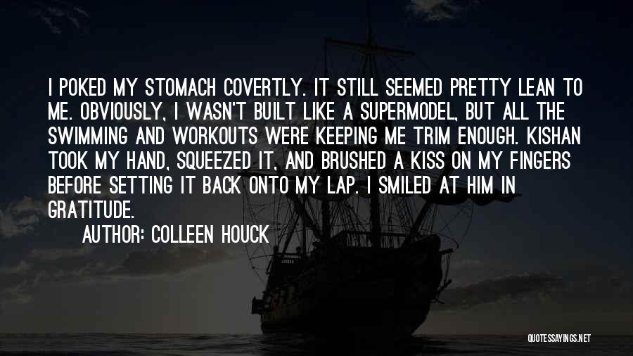 Colleen Houck Quotes: I Poked My Stomach Covertly. It Still Seemed Pretty Lean To Me. Obviously, I Wasn't Built Like A Supermodel, But
