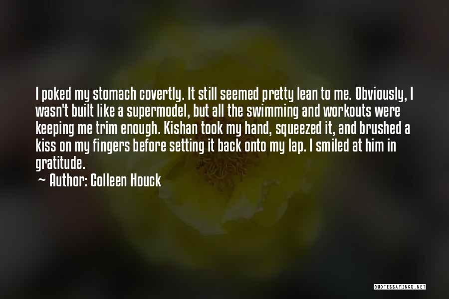 Colleen Houck Quotes: I Poked My Stomach Covertly. It Still Seemed Pretty Lean To Me. Obviously, I Wasn't Built Like A Supermodel, But