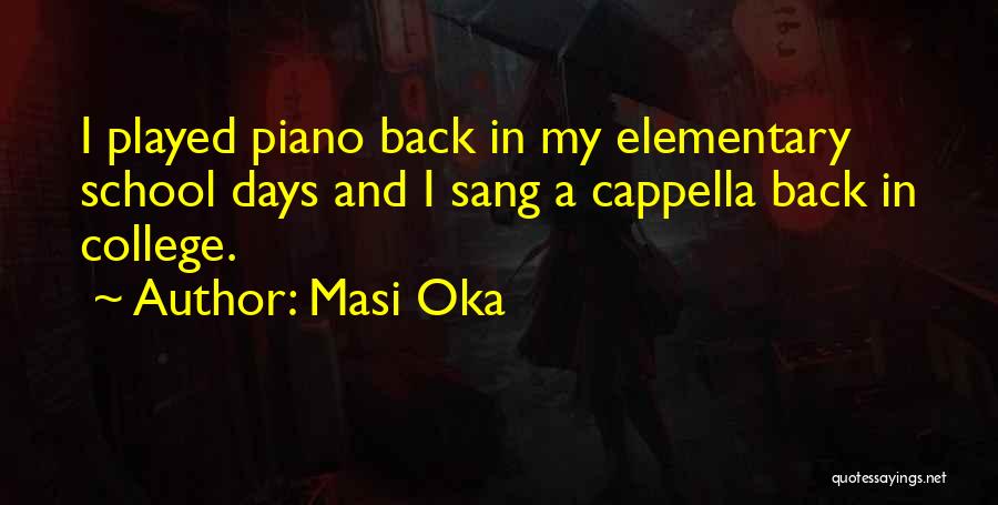 Masi Oka Quotes: I Played Piano Back In My Elementary School Days And I Sang A Cappella Back In College.