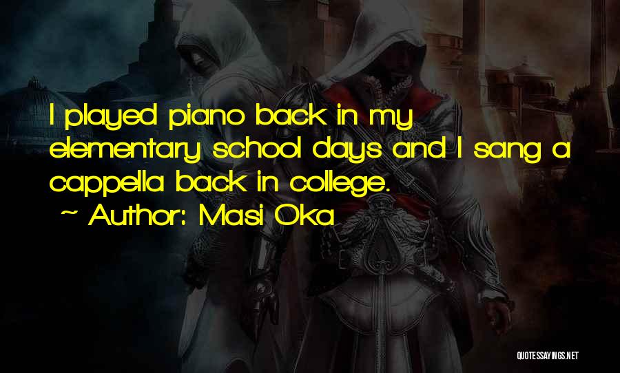 Masi Oka Quotes: I Played Piano Back In My Elementary School Days And I Sang A Cappella Back In College.