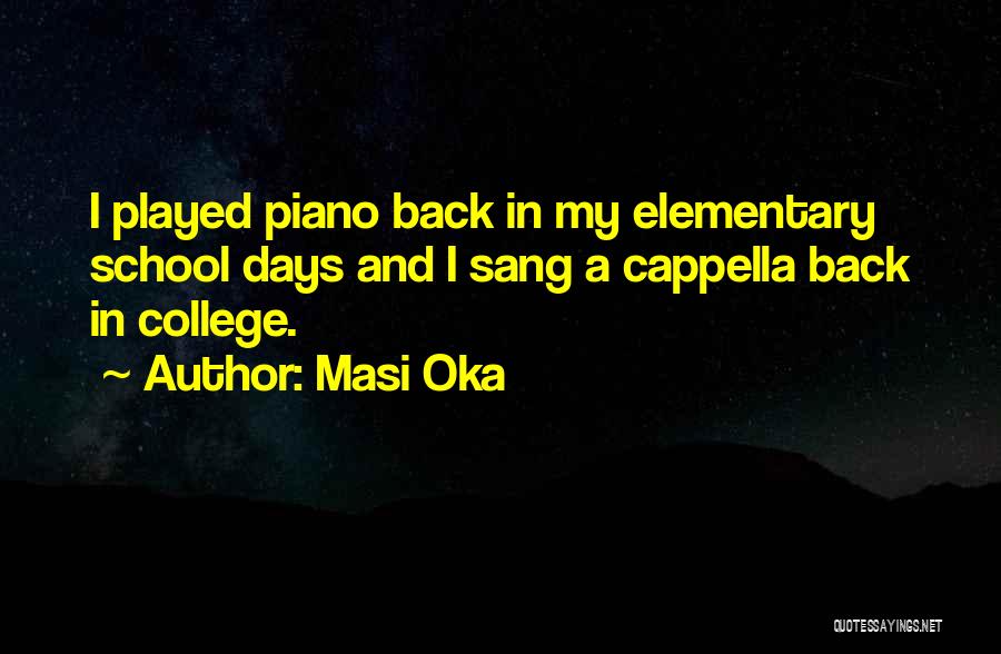 Masi Oka Quotes: I Played Piano Back In My Elementary School Days And I Sang A Cappella Back In College.