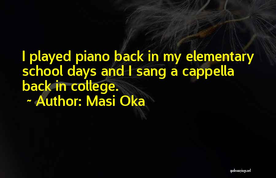 Masi Oka Quotes: I Played Piano Back In My Elementary School Days And I Sang A Cappella Back In College.