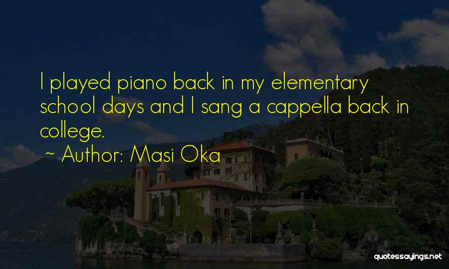 Masi Oka Quotes: I Played Piano Back In My Elementary School Days And I Sang A Cappella Back In College.