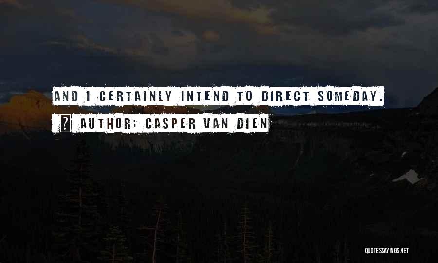 Casper Van Dien Quotes: And I Certainly Intend To Direct Someday.