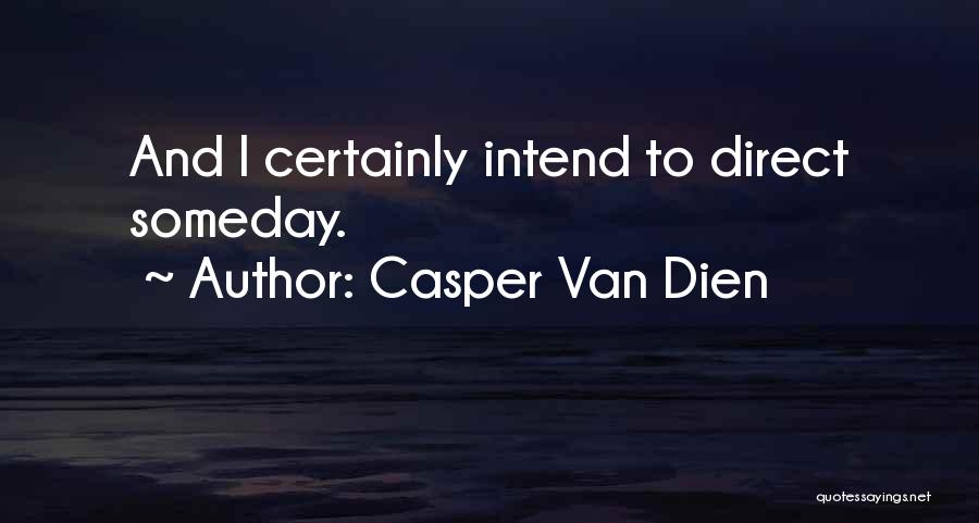 Casper Van Dien Quotes: And I Certainly Intend To Direct Someday.