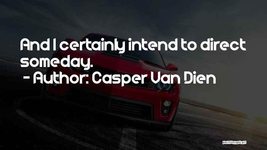 Casper Van Dien Quotes: And I Certainly Intend To Direct Someday.