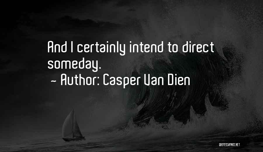 Casper Van Dien Quotes: And I Certainly Intend To Direct Someday.