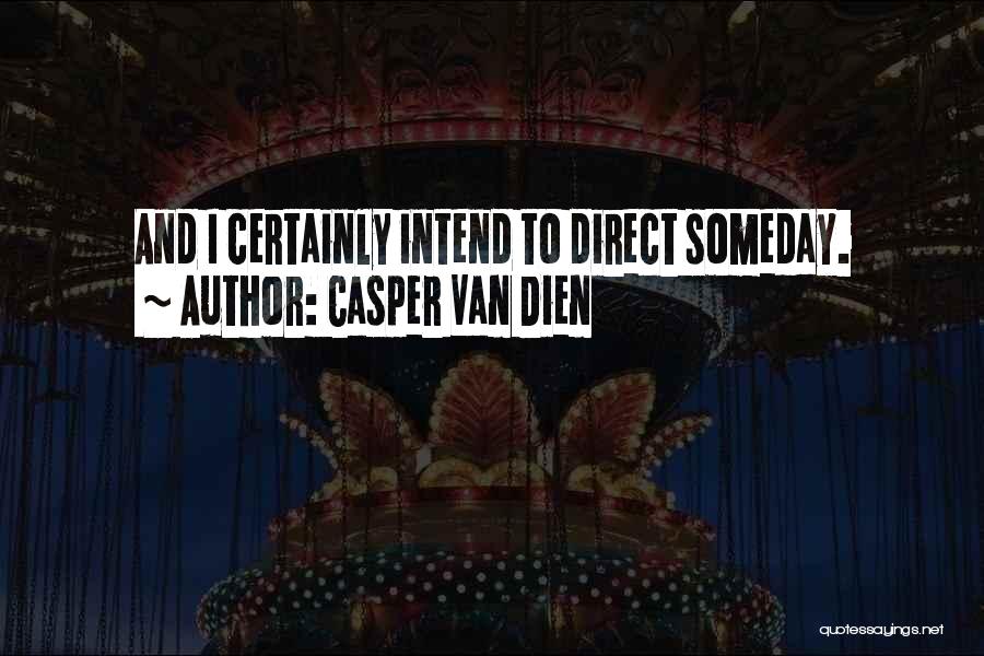 Casper Van Dien Quotes: And I Certainly Intend To Direct Someday.