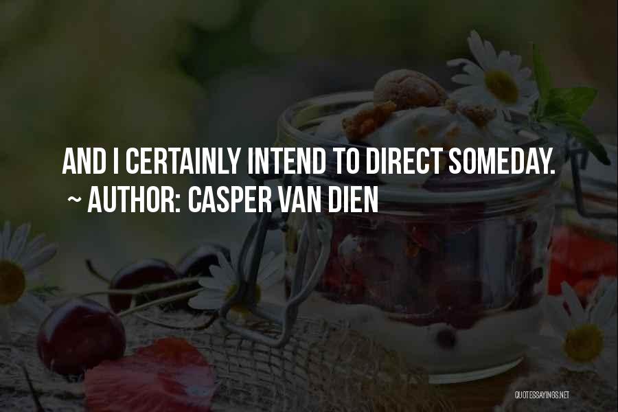 Casper Van Dien Quotes: And I Certainly Intend To Direct Someday.