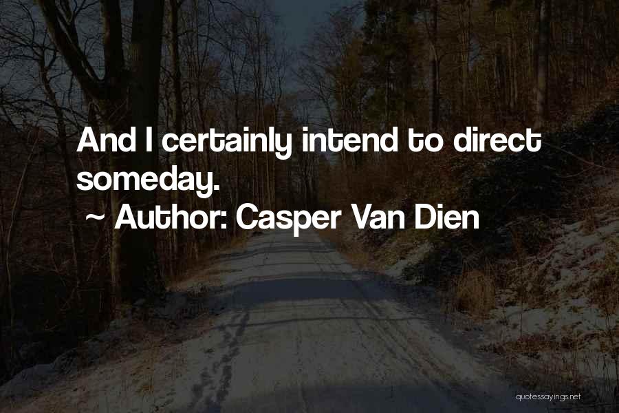 Casper Van Dien Quotes: And I Certainly Intend To Direct Someday.