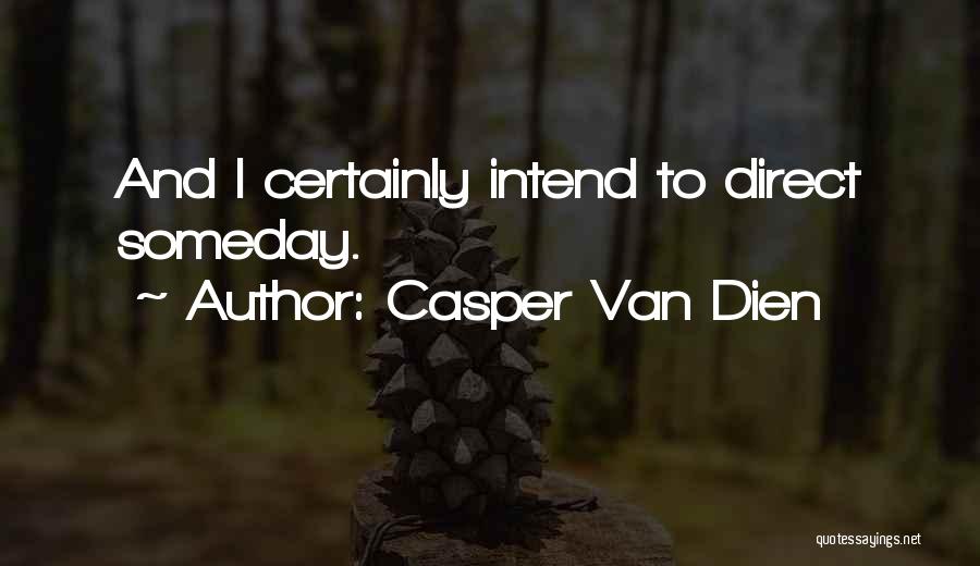 Casper Van Dien Quotes: And I Certainly Intend To Direct Someday.