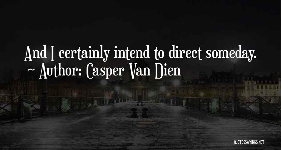 Casper Van Dien Quotes: And I Certainly Intend To Direct Someday.