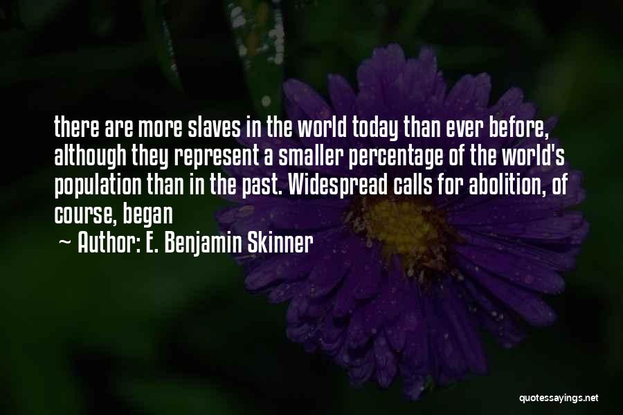 E. Benjamin Skinner Quotes: There Are More Slaves In The World Today Than Ever Before, Although They Represent A Smaller Percentage Of The World's