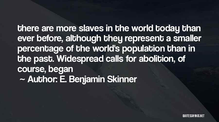 E. Benjamin Skinner Quotes: There Are More Slaves In The World Today Than Ever Before, Although They Represent A Smaller Percentage Of The World's