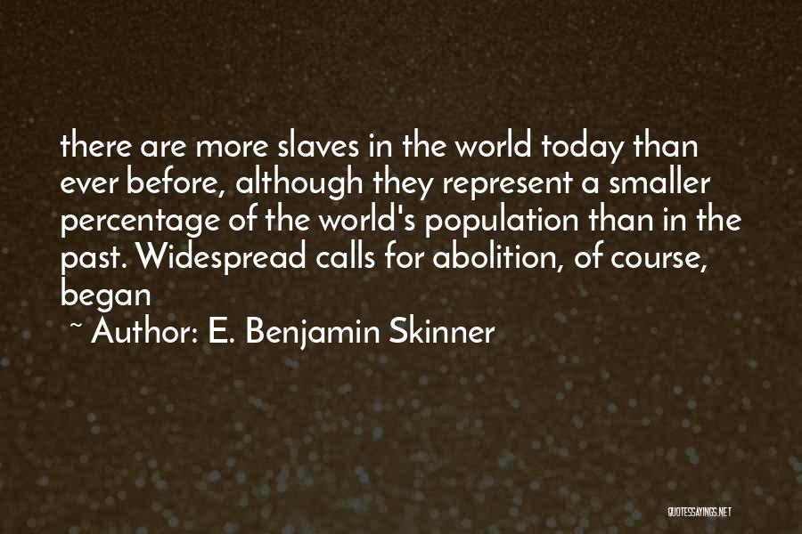 E. Benjamin Skinner Quotes: There Are More Slaves In The World Today Than Ever Before, Although They Represent A Smaller Percentage Of The World's