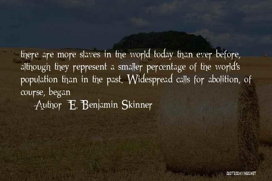 E. Benjamin Skinner Quotes: There Are More Slaves In The World Today Than Ever Before, Although They Represent A Smaller Percentage Of The World's