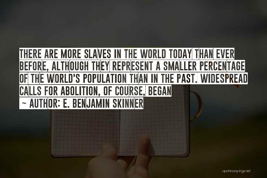 E. Benjamin Skinner Quotes: There Are More Slaves In The World Today Than Ever Before, Although They Represent A Smaller Percentage Of The World's