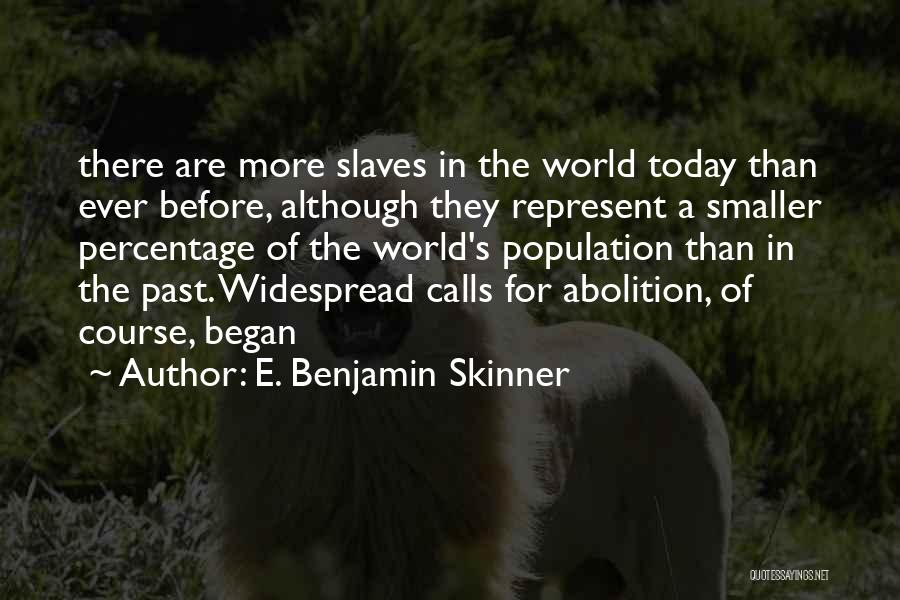 E. Benjamin Skinner Quotes: There Are More Slaves In The World Today Than Ever Before, Although They Represent A Smaller Percentage Of The World's