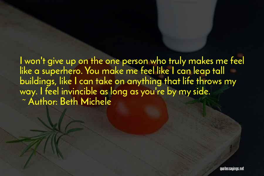 Beth Michele Quotes: I Won't Give Up On The One Person Who Truly Makes Me Feel Like A Superhero. You Make Me Feel