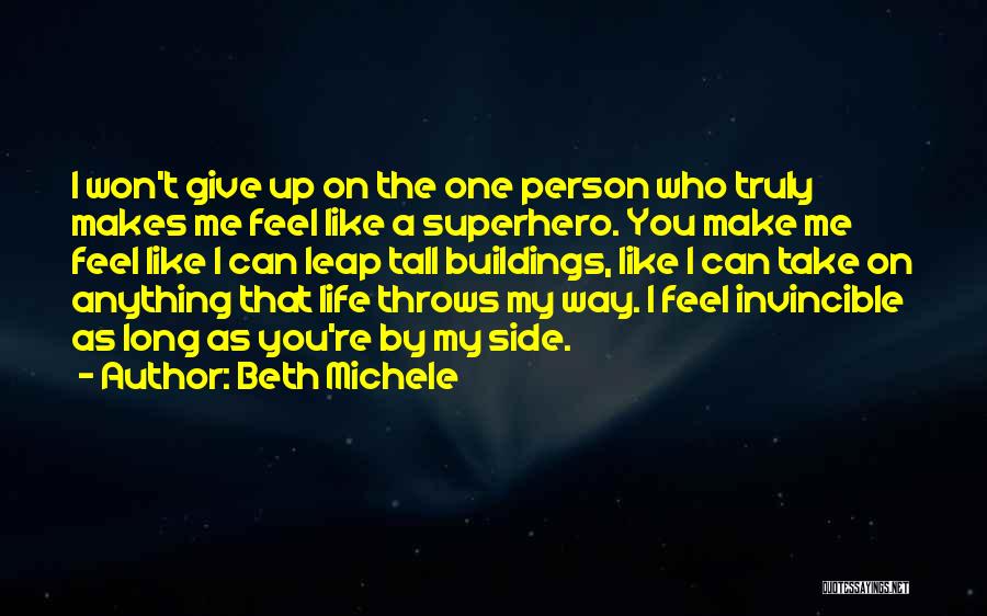 Beth Michele Quotes: I Won't Give Up On The One Person Who Truly Makes Me Feel Like A Superhero. You Make Me Feel