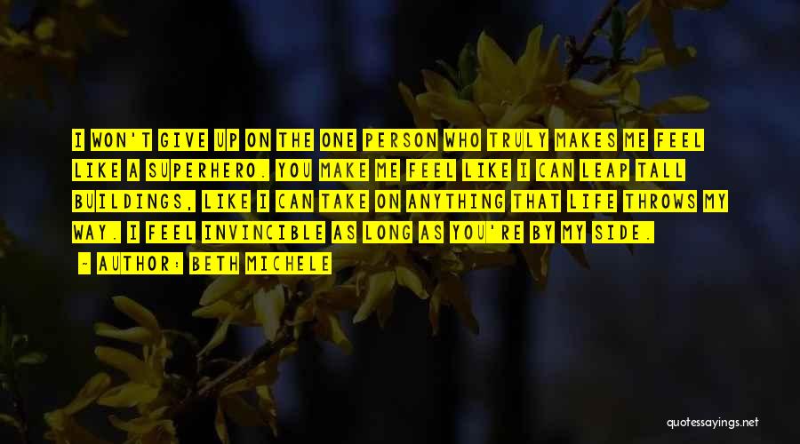 Beth Michele Quotes: I Won't Give Up On The One Person Who Truly Makes Me Feel Like A Superhero. You Make Me Feel