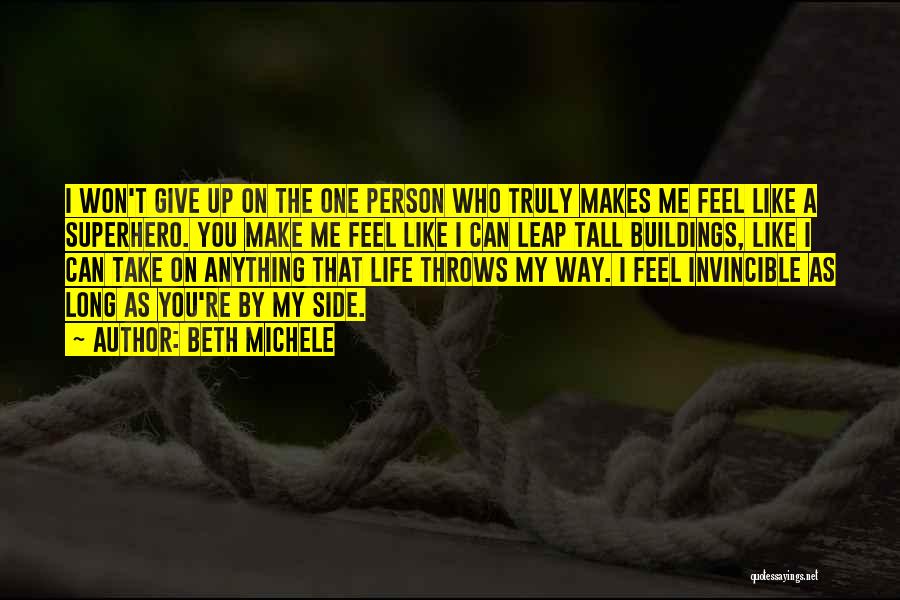Beth Michele Quotes: I Won't Give Up On The One Person Who Truly Makes Me Feel Like A Superhero. You Make Me Feel
