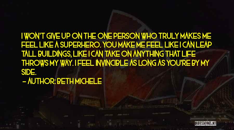 Beth Michele Quotes: I Won't Give Up On The One Person Who Truly Makes Me Feel Like A Superhero. You Make Me Feel