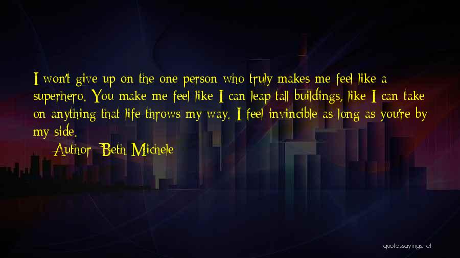 Beth Michele Quotes: I Won't Give Up On The One Person Who Truly Makes Me Feel Like A Superhero. You Make Me Feel