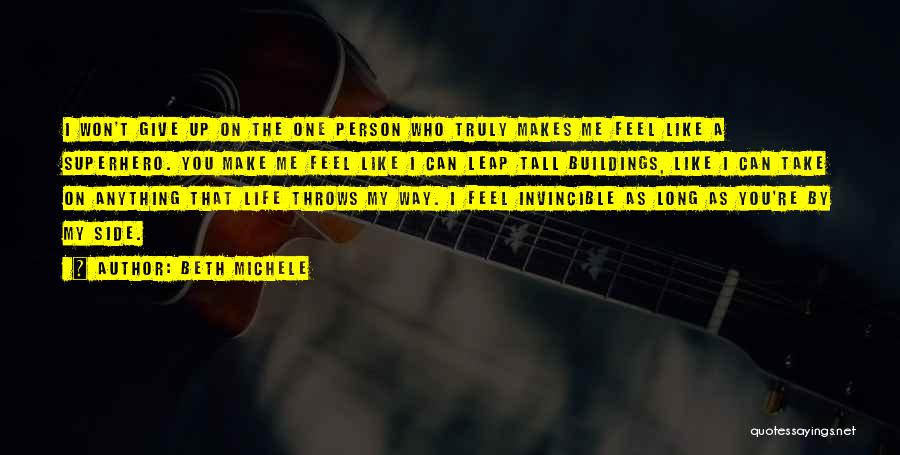 Beth Michele Quotes: I Won't Give Up On The One Person Who Truly Makes Me Feel Like A Superhero. You Make Me Feel