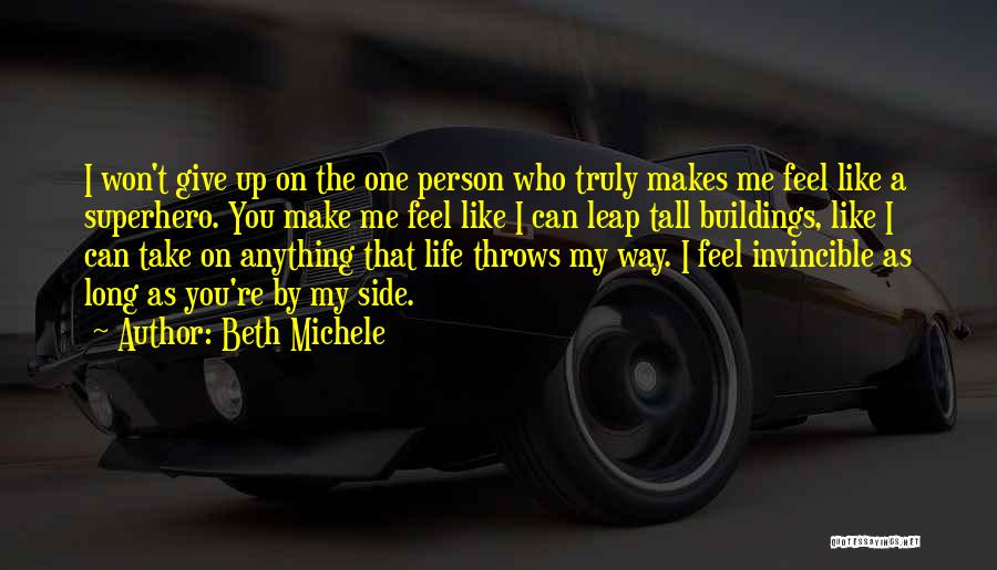 Beth Michele Quotes: I Won't Give Up On The One Person Who Truly Makes Me Feel Like A Superhero. You Make Me Feel