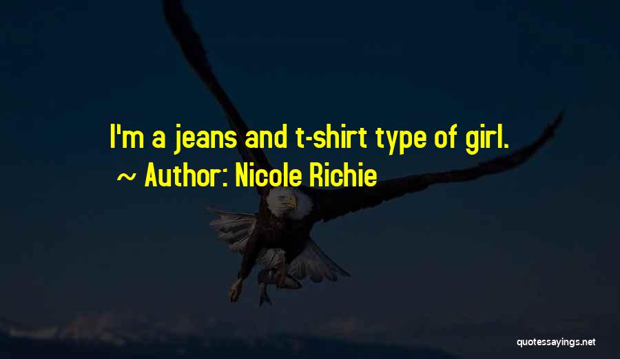Nicole Richie Quotes: I'm A Jeans And T-shirt Type Of Girl.