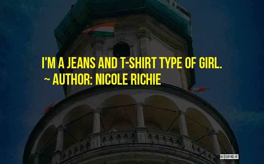 Nicole Richie Quotes: I'm A Jeans And T-shirt Type Of Girl.