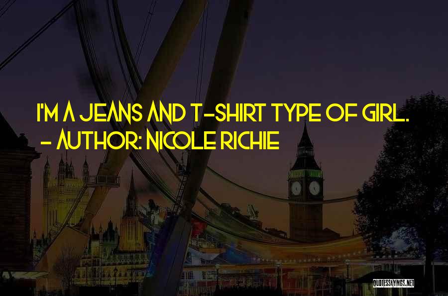 Nicole Richie Quotes: I'm A Jeans And T-shirt Type Of Girl.