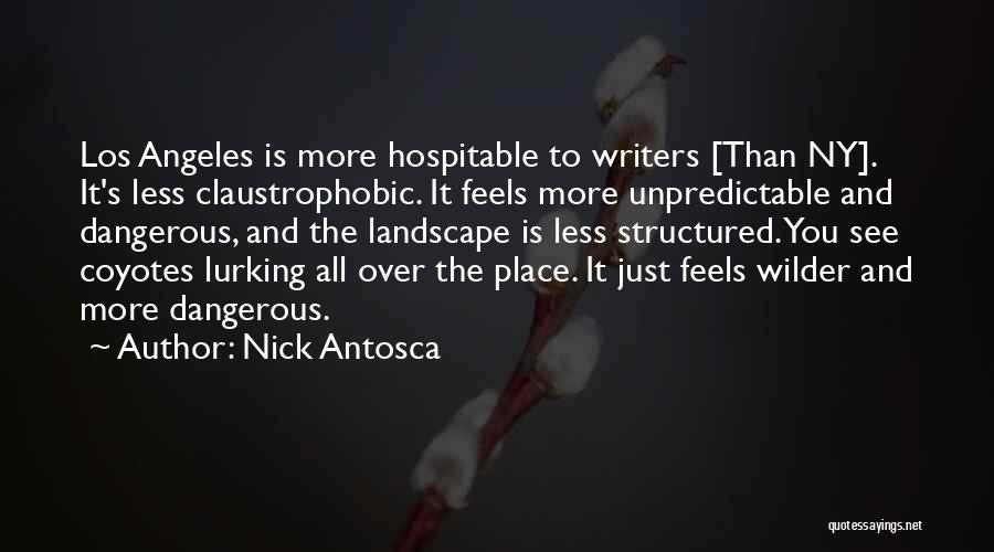 Nick Antosca Quotes: Los Angeles Is More Hospitable To Writers [than Ny]. It's Less Claustrophobic. It Feels More Unpredictable And Dangerous, And The