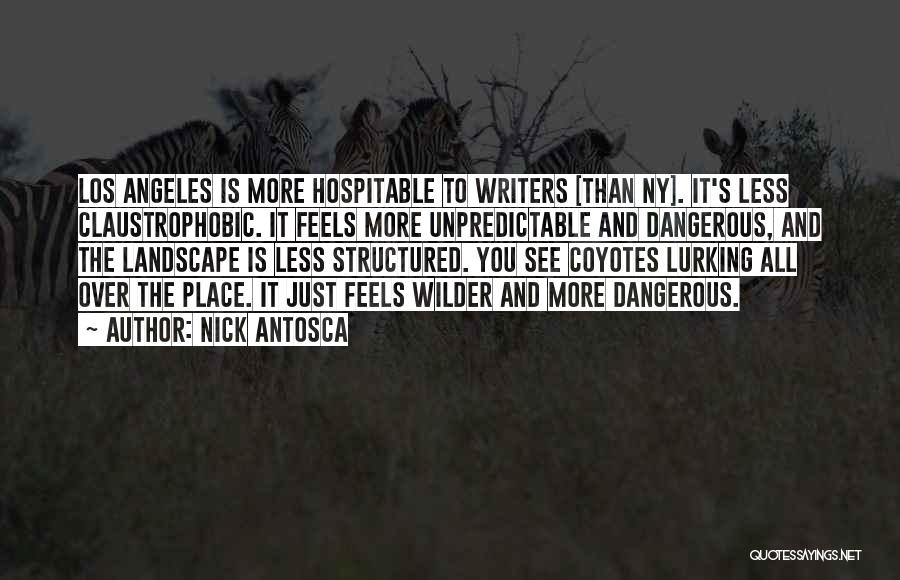 Nick Antosca Quotes: Los Angeles Is More Hospitable To Writers [than Ny]. It's Less Claustrophobic. It Feels More Unpredictable And Dangerous, And The