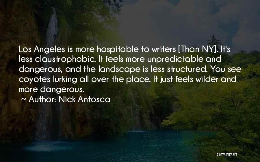 Nick Antosca Quotes: Los Angeles Is More Hospitable To Writers [than Ny]. It's Less Claustrophobic. It Feels More Unpredictable And Dangerous, And The