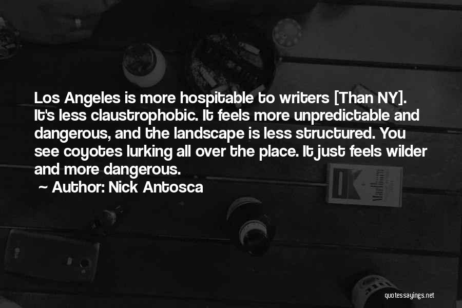 Nick Antosca Quotes: Los Angeles Is More Hospitable To Writers [than Ny]. It's Less Claustrophobic. It Feels More Unpredictable And Dangerous, And The