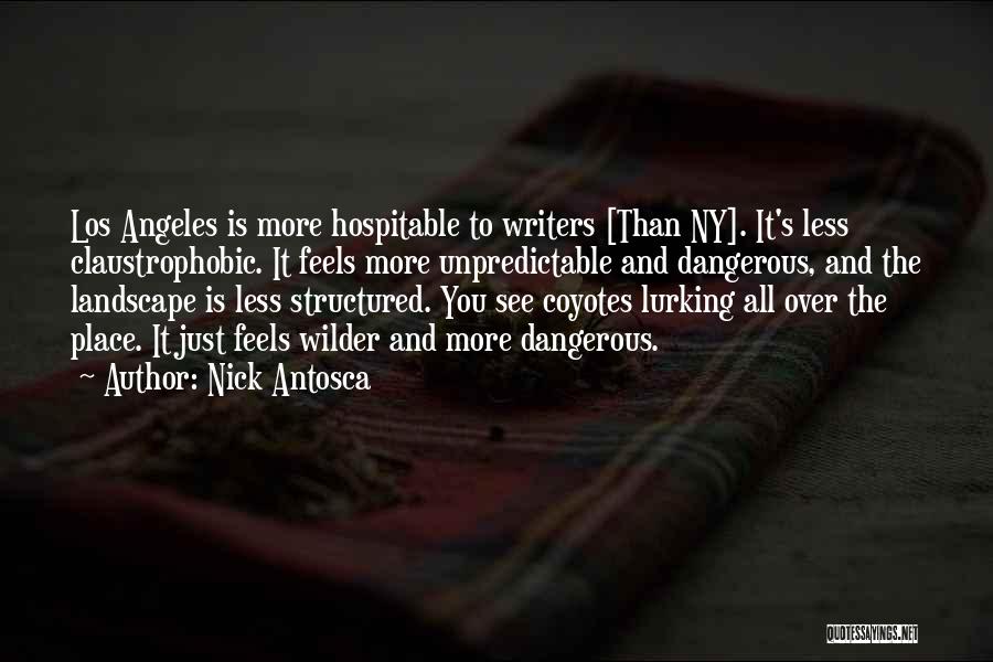 Nick Antosca Quotes: Los Angeles Is More Hospitable To Writers [than Ny]. It's Less Claustrophobic. It Feels More Unpredictable And Dangerous, And The