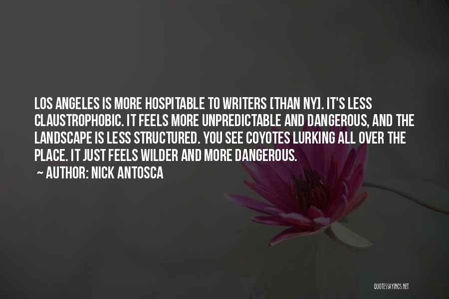 Nick Antosca Quotes: Los Angeles Is More Hospitable To Writers [than Ny]. It's Less Claustrophobic. It Feels More Unpredictable And Dangerous, And The