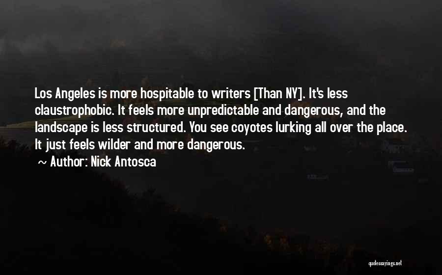 Nick Antosca Quotes: Los Angeles Is More Hospitable To Writers [than Ny]. It's Less Claustrophobic. It Feels More Unpredictable And Dangerous, And The