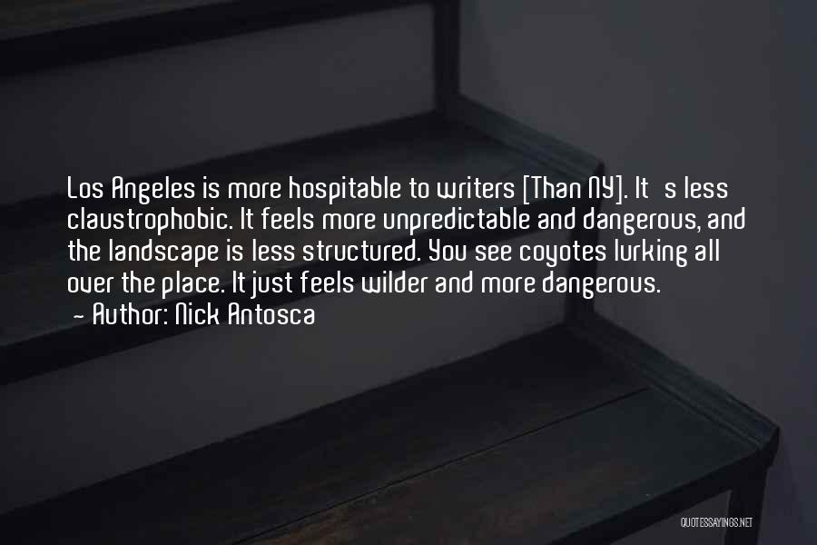 Nick Antosca Quotes: Los Angeles Is More Hospitable To Writers [than Ny]. It's Less Claustrophobic. It Feels More Unpredictable And Dangerous, And The