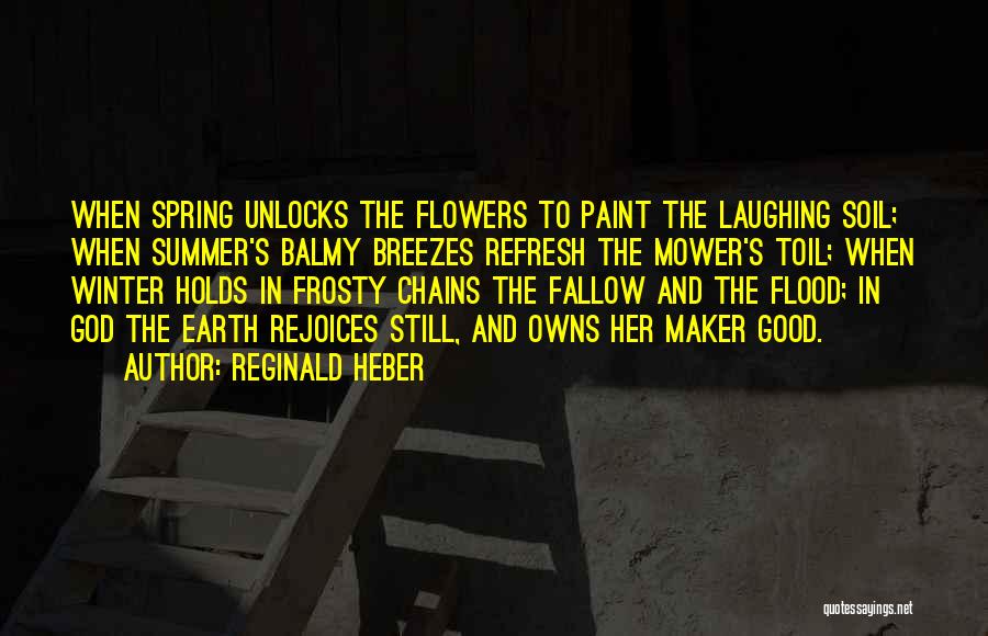Reginald Heber Quotes: When Spring Unlocks The Flowers To Paint The Laughing Soil; When Summer's Balmy Breezes Refresh The Mower's Toil; When Winter