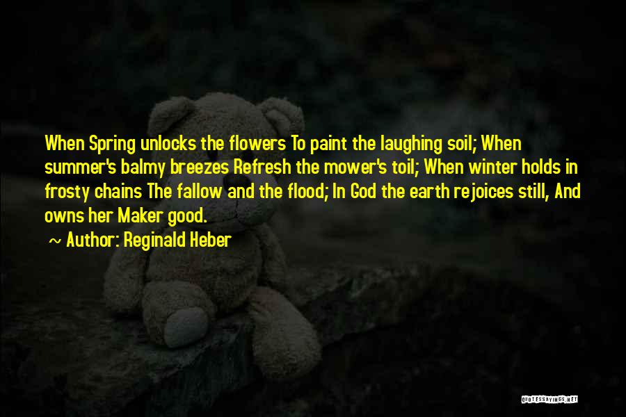 Reginald Heber Quotes: When Spring Unlocks The Flowers To Paint The Laughing Soil; When Summer's Balmy Breezes Refresh The Mower's Toil; When Winter