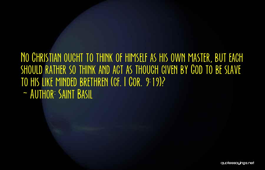 Saint Basil Quotes: No Christian Ought To Think Of Himself As His Own Master, But Each Should Rather So Think And Act As