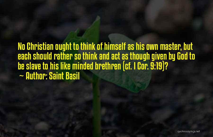 Saint Basil Quotes: No Christian Ought To Think Of Himself As His Own Master, But Each Should Rather So Think And Act As