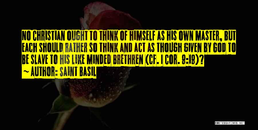 Saint Basil Quotes: No Christian Ought To Think Of Himself As His Own Master, But Each Should Rather So Think And Act As