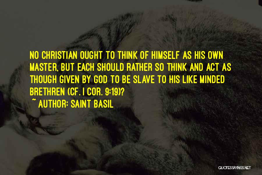 Saint Basil Quotes: No Christian Ought To Think Of Himself As His Own Master, But Each Should Rather So Think And Act As