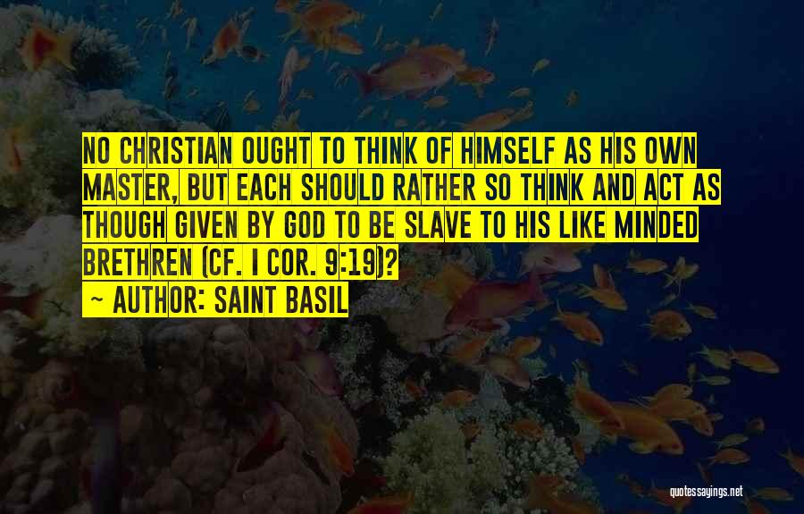 Saint Basil Quotes: No Christian Ought To Think Of Himself As His Own Master, But Each Should Rather So Think And Act As
