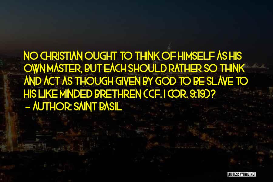 Saint Basil Quotes: No Christian Ought To Think Of Himself As His Own Master, But Each Should Rather So Think And Act As