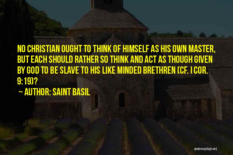 Saint Basil Quotes: No Christian Ought To Think Of Himself As His Own Master, But Each Should Rather So Think And Act As